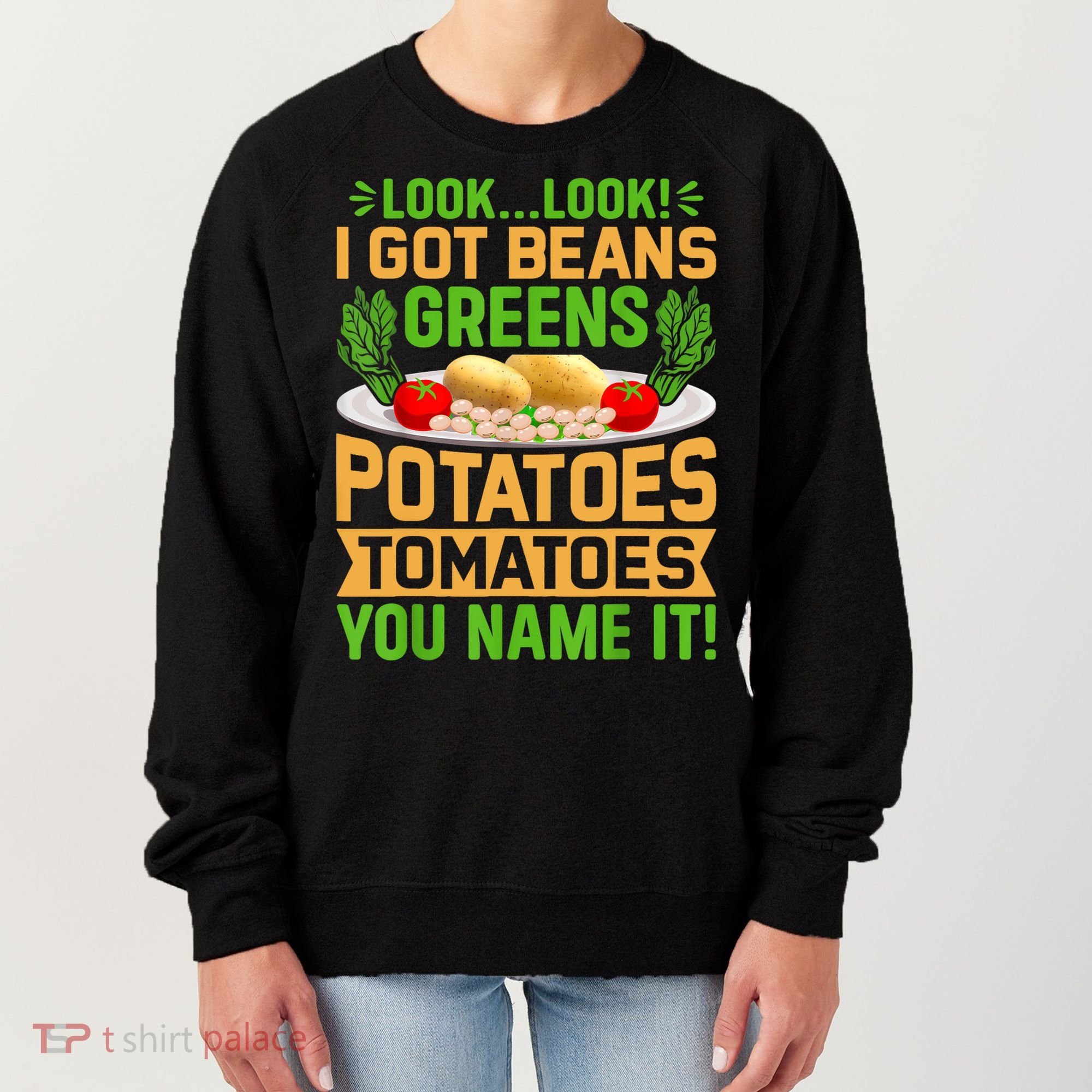 Look Look I Got Beans Greens Potatoes Tomatoes You Name It Women's Sweatshirt