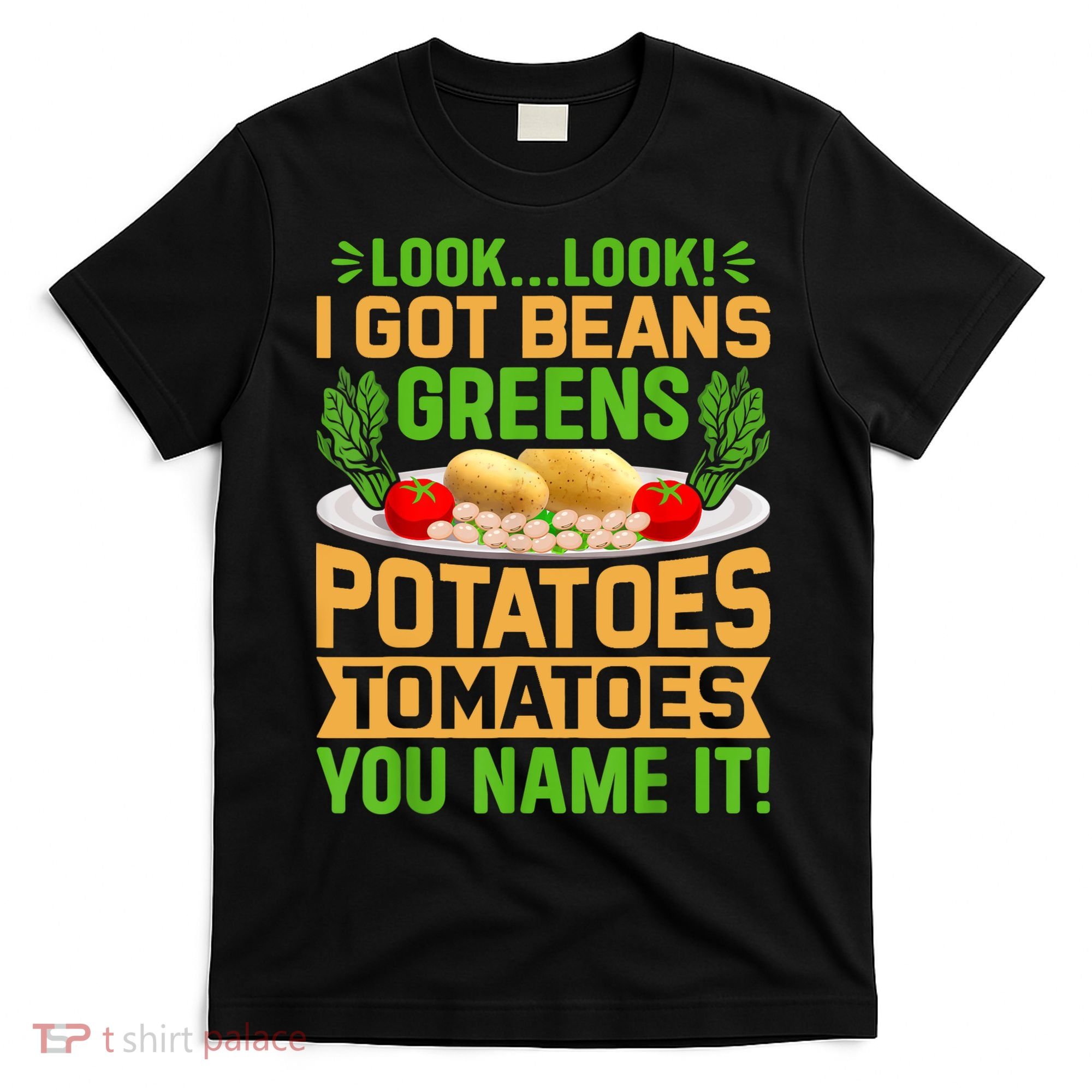 Look Look I Got Beans Greens Potatoes Tomatoes You Name It T-Shirt