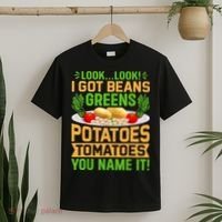 Look Look I Got Beans Greens Potatoes Tomatoes You Name It T-Shirt thumb 2
