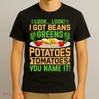 Look Look I Got Beans Greens Potatoes Tomatoes You Name It T-Shirt thumb 3