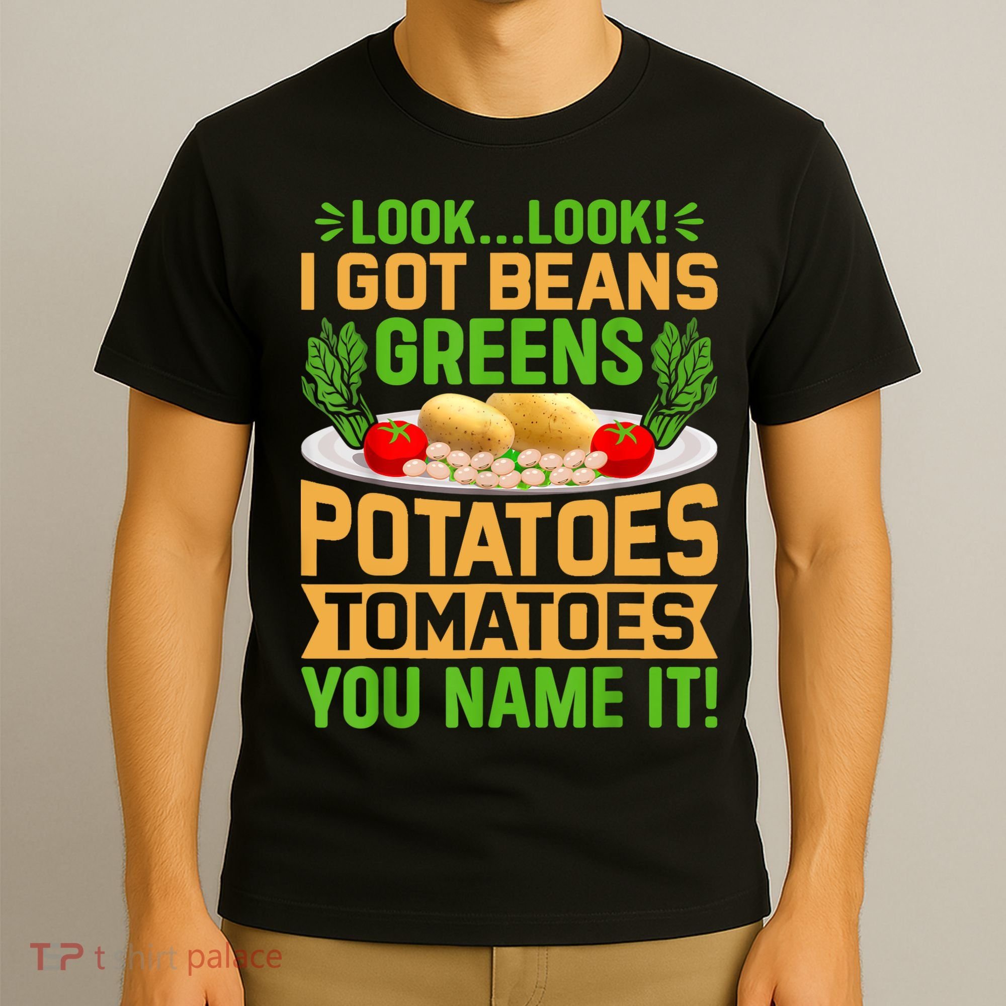 Look Look I Got Beans Greens Potatoes Tomatoes You Name It T-Shirt