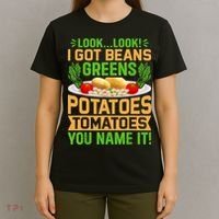 Look Look I Got Beans Greens Potatoes Tomatoes You Name It T-Shirt thumb 4