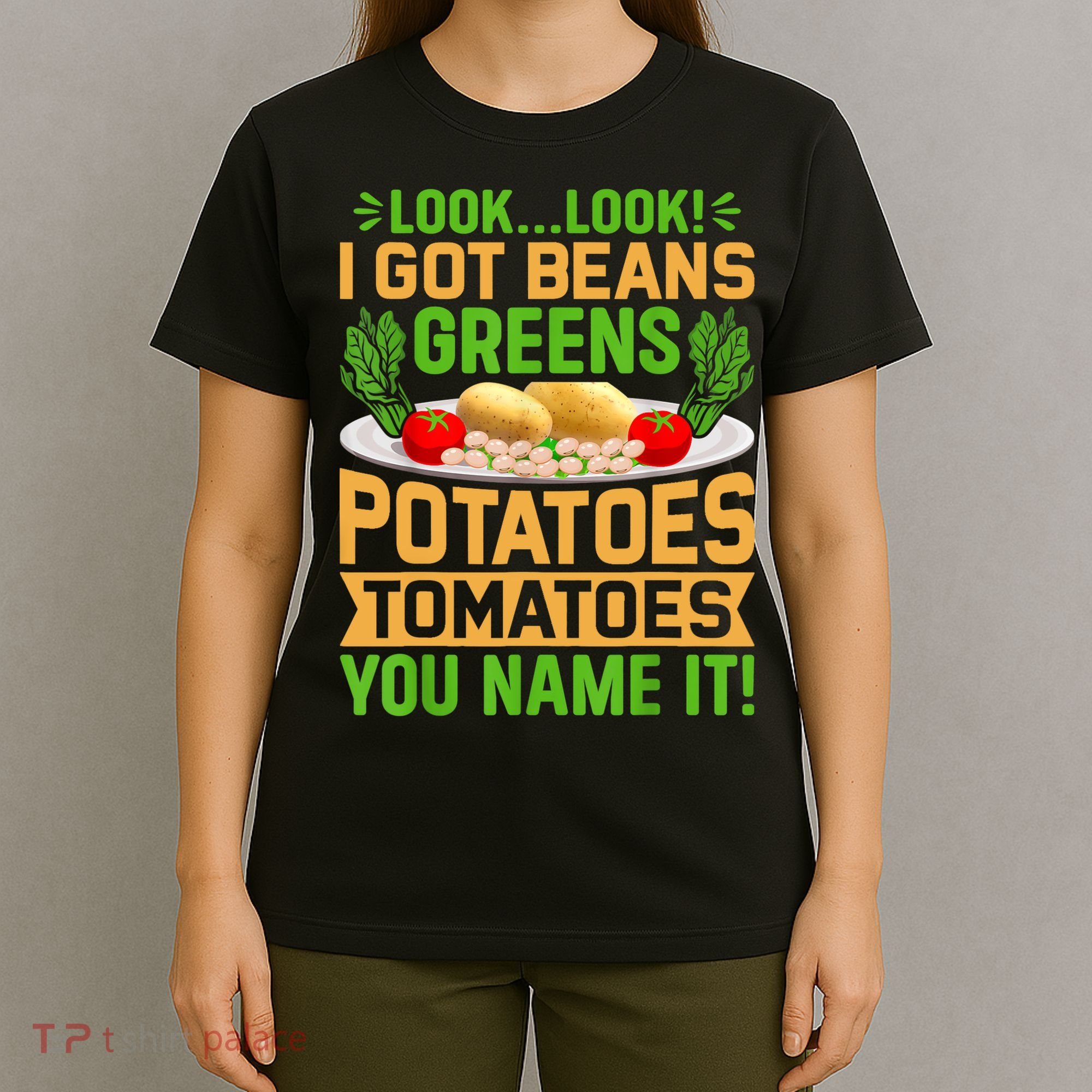 Look Look I Got Beans Greens Potatoes Tomatoes You Name It T-Shirt