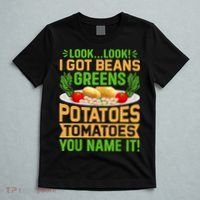 Look Look I Got Beans Greens Potatoes Tomatoes You Name It T-Shirt thumb 5