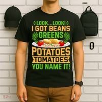Look Look I Got Beans Greens Potatoes Tomatoes You Name It T-Shirt thumb 6