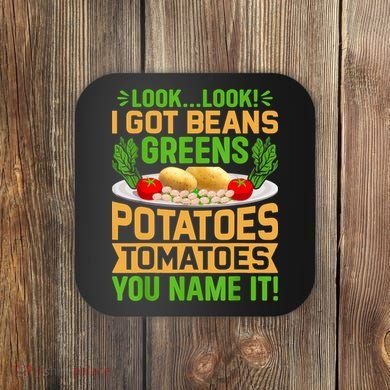 Look Look I Got Beans Greens Potatoes Tomatoes You Name It Coaster
