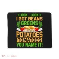 Look Look I Got Beans Greens Potatoes Tomatoes You Name It Mousepad thumb 0