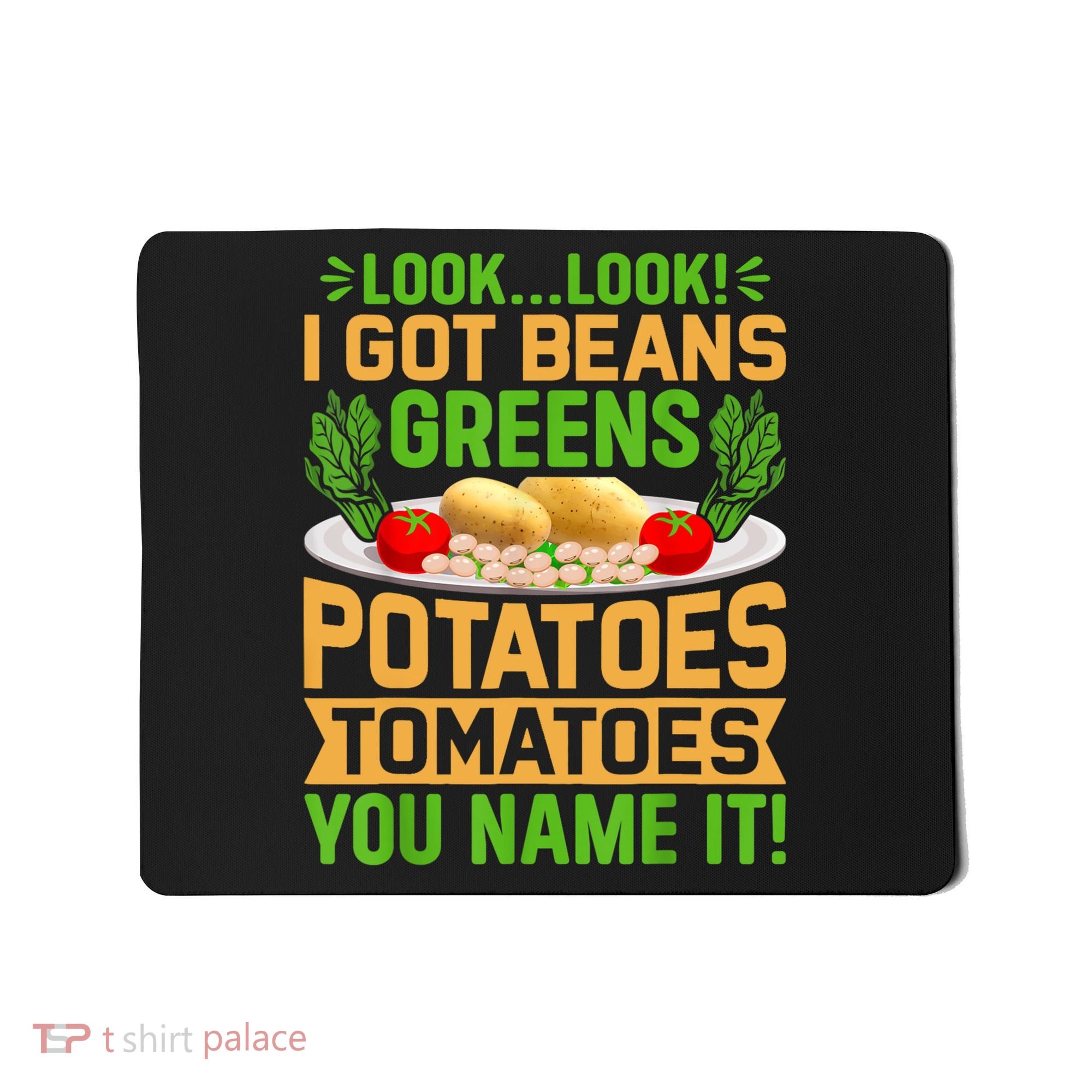 Look Look I Got Beans Greens Potatoes Tomatoes You Name It Mousepad