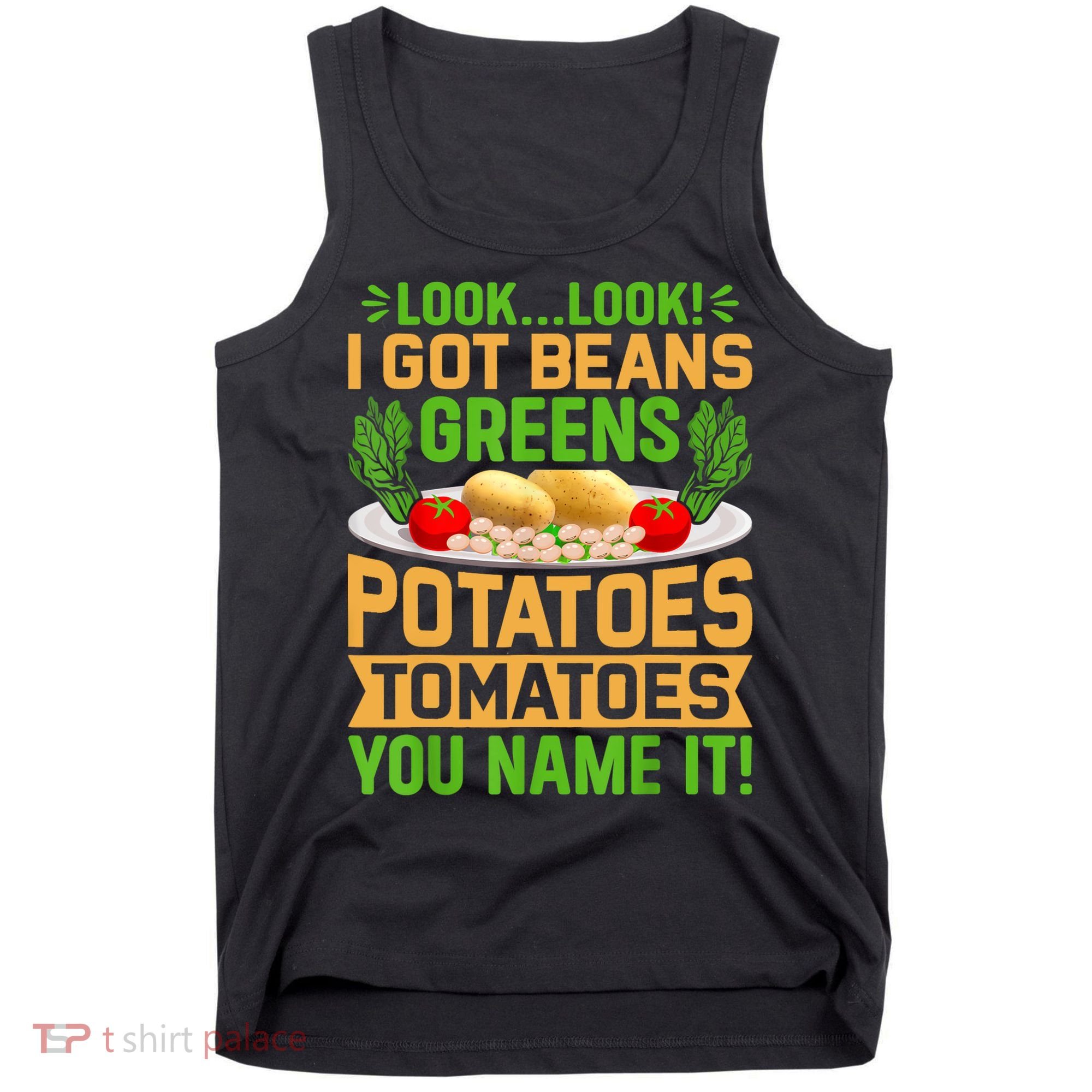 Look Look I Got Beans Greens Potatoes Tomatoes You Name It Tank Top