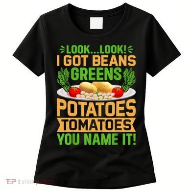 Look Look I Got Beans Greens Potatoes Tomatoes You Name It Women's T-Shirt