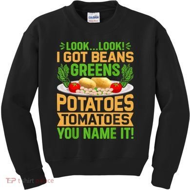 Look Look I Got Beans Greens Potatoes Tomatoes You Name It Kids Sweatshirt