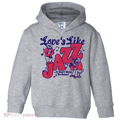 LoveS Like Jazz...It DonT Make No Sense Toddler Hoodie