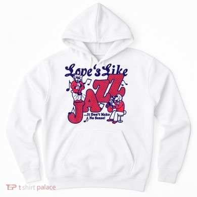 LoveS Like Jazz...It DonT Make No Sense Hoodie
