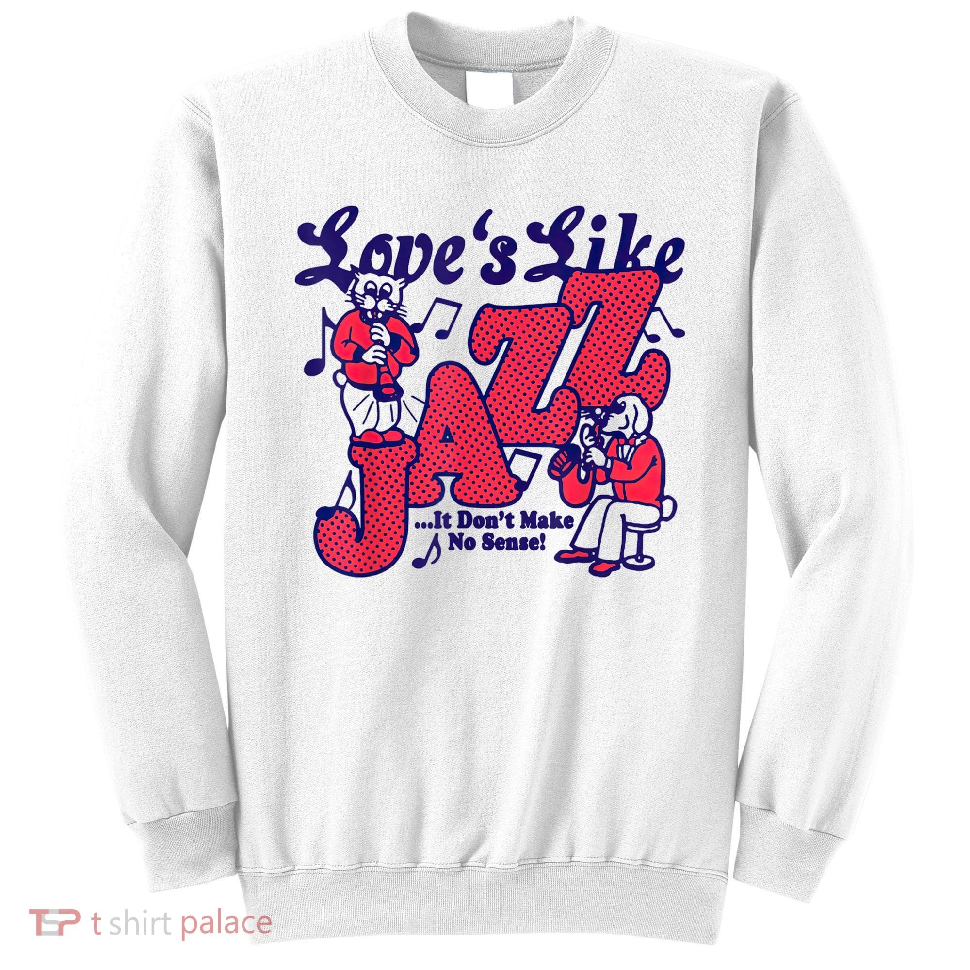 LoveS Like Jazz...It DonT Make No Sense Sweatshirt