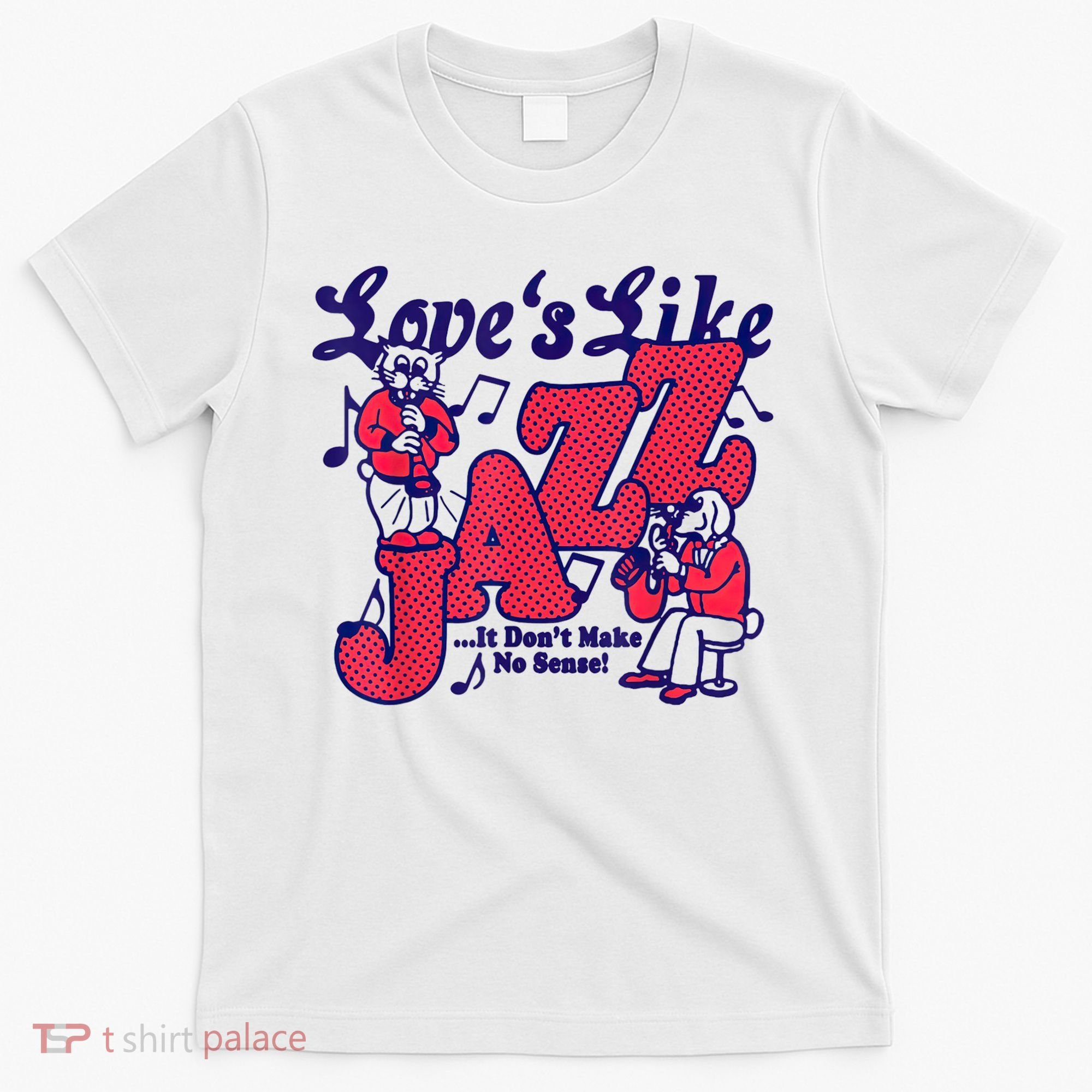 LoveS Like Jazz...It DonT Make No Sense T-Shirt