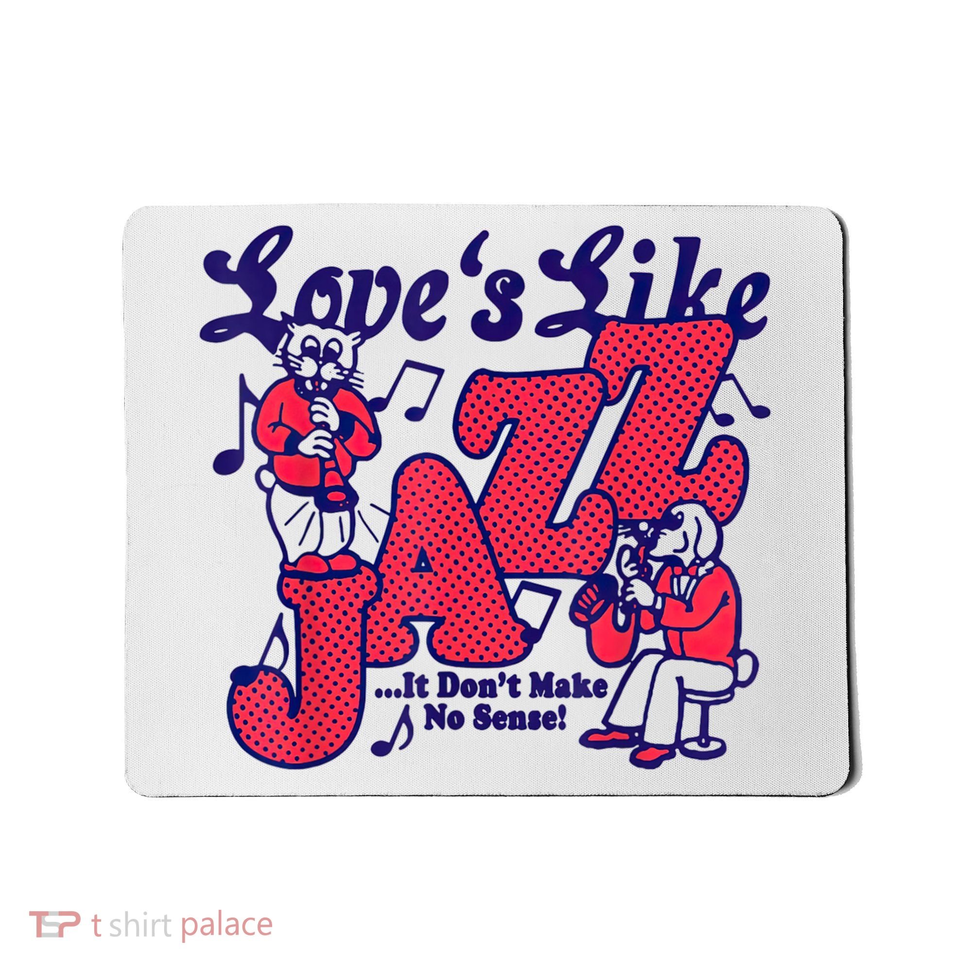 LoveS Like Jazz...It DonT Make No Sense Mousepad