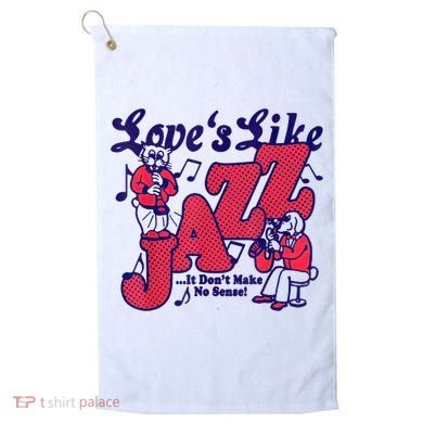 LoveS Like Jazz...It DonT Make No Sense Golf Towel