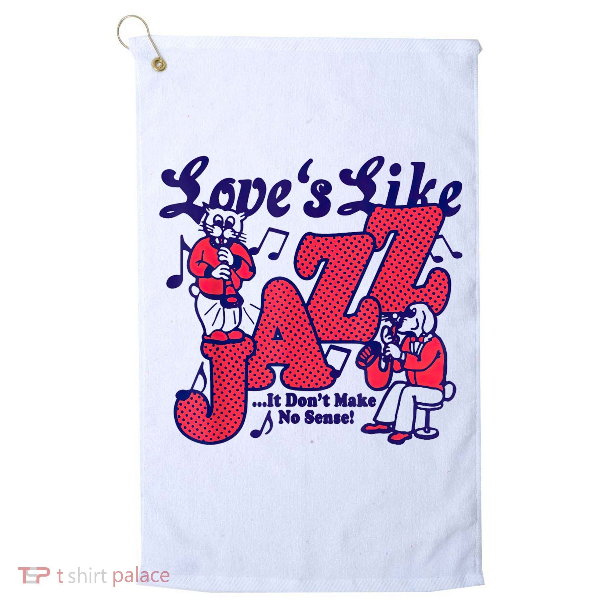 LoveS Like Jazz...It DonT Make No Sense Golf Towel