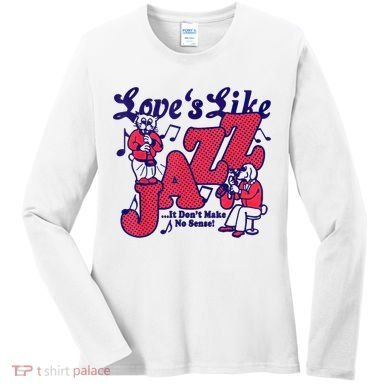LoveS Like Jazz...It DonT Make No Sense Women's Long Sleeve Shirt