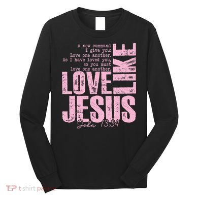 Love Like Jesus John 13:34 Long Sleeve Shirt
