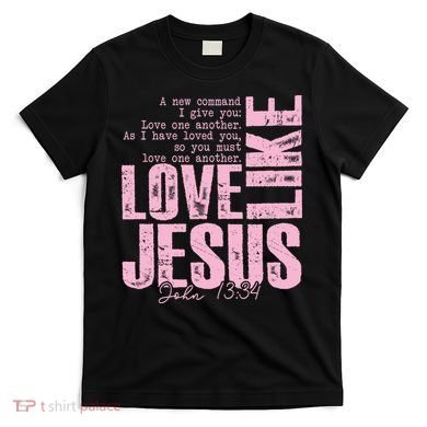 Love Like Jesus John 13:34 T-Shirt