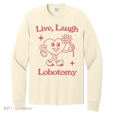 Live Laugh Lobotomy Long Sleeve Shirt