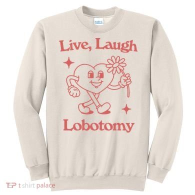 Live Laugh Lobotomy Sweatshirt