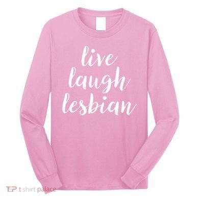 Live Laugh Lesbian Long Sleeve Shirt