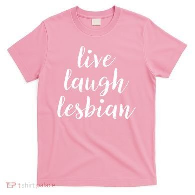 Live Laugh Lesbian T-Shirt