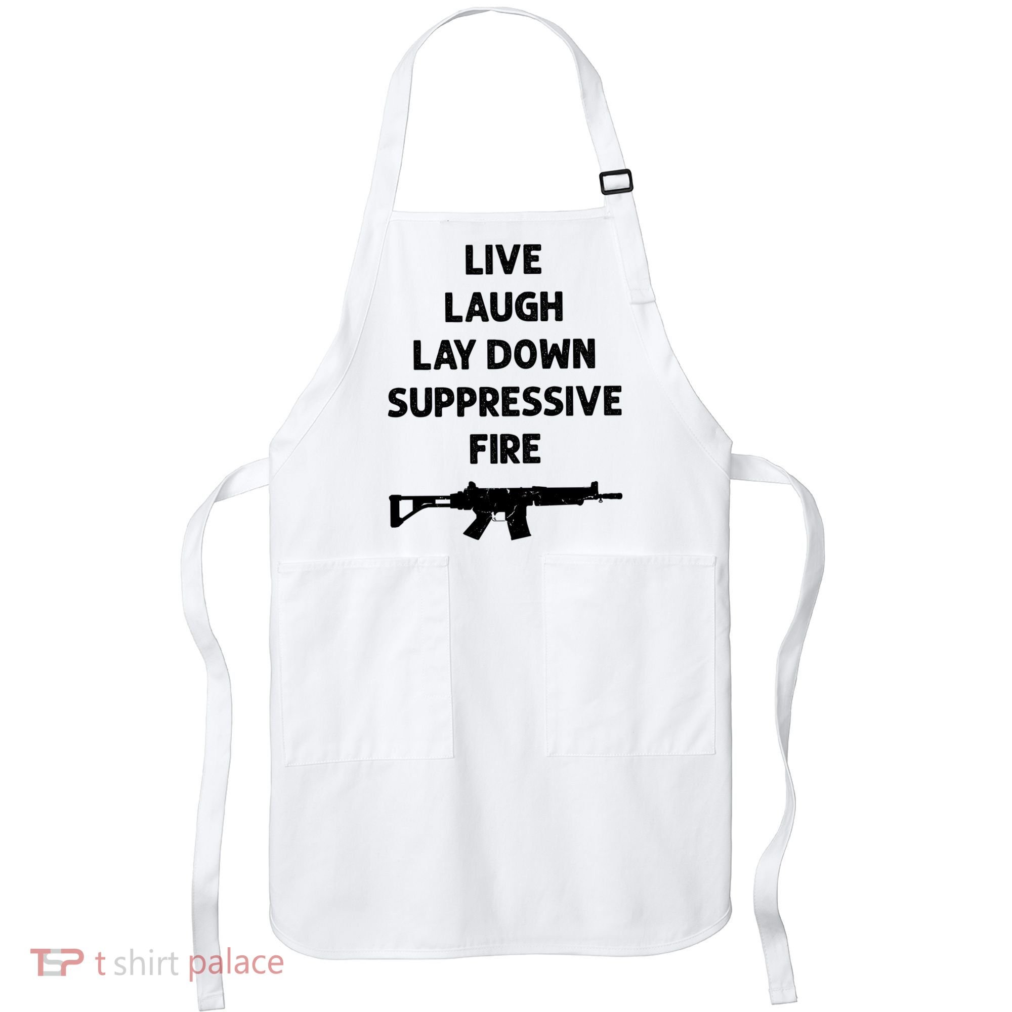 Live Laugh Lay Down Suppressive Fire Shirt Best Gift For Gun Lovers Apron