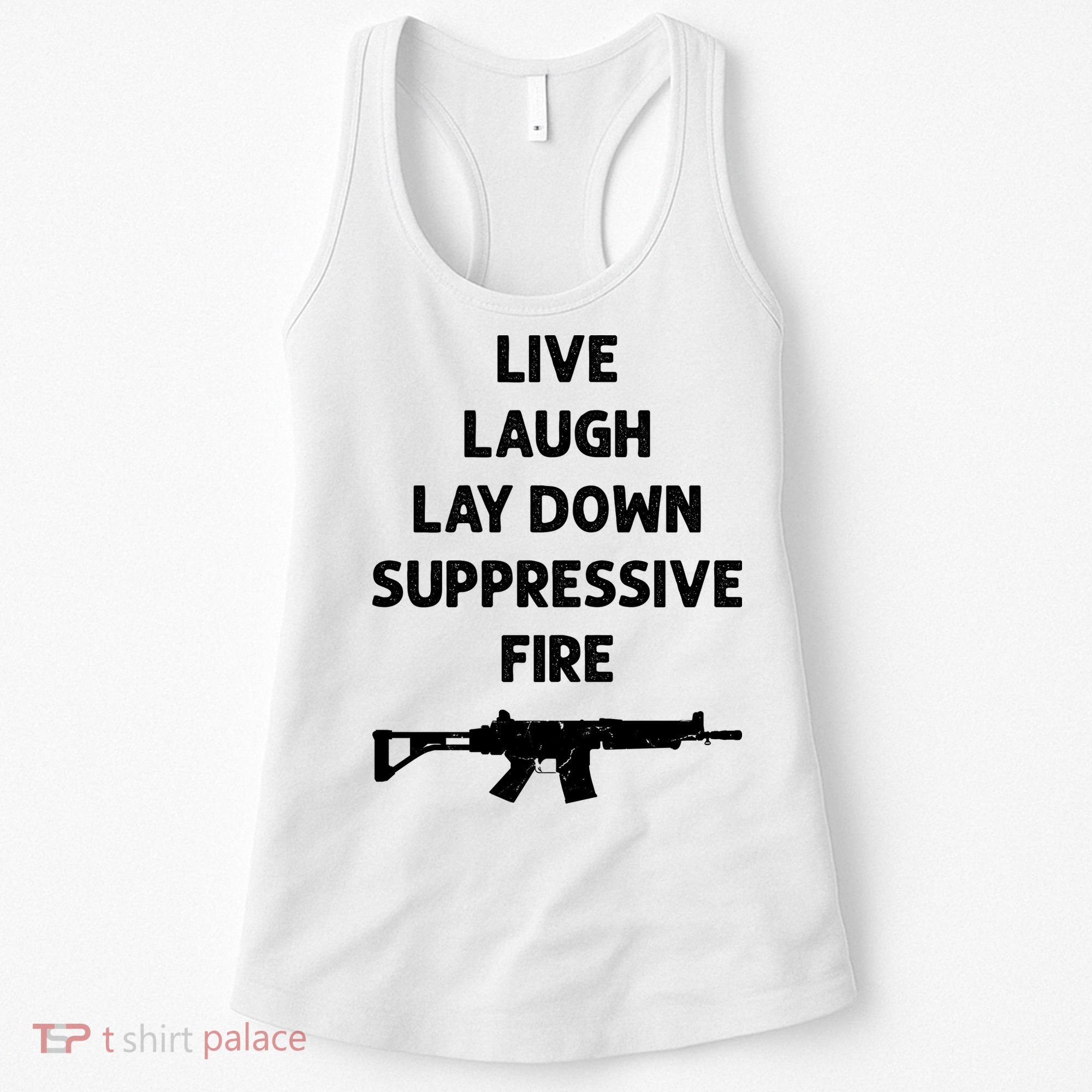 Live Laugh Lay Down Suppressive Fire Shirt Best Gift For Gun Lovers Women's Tank Top