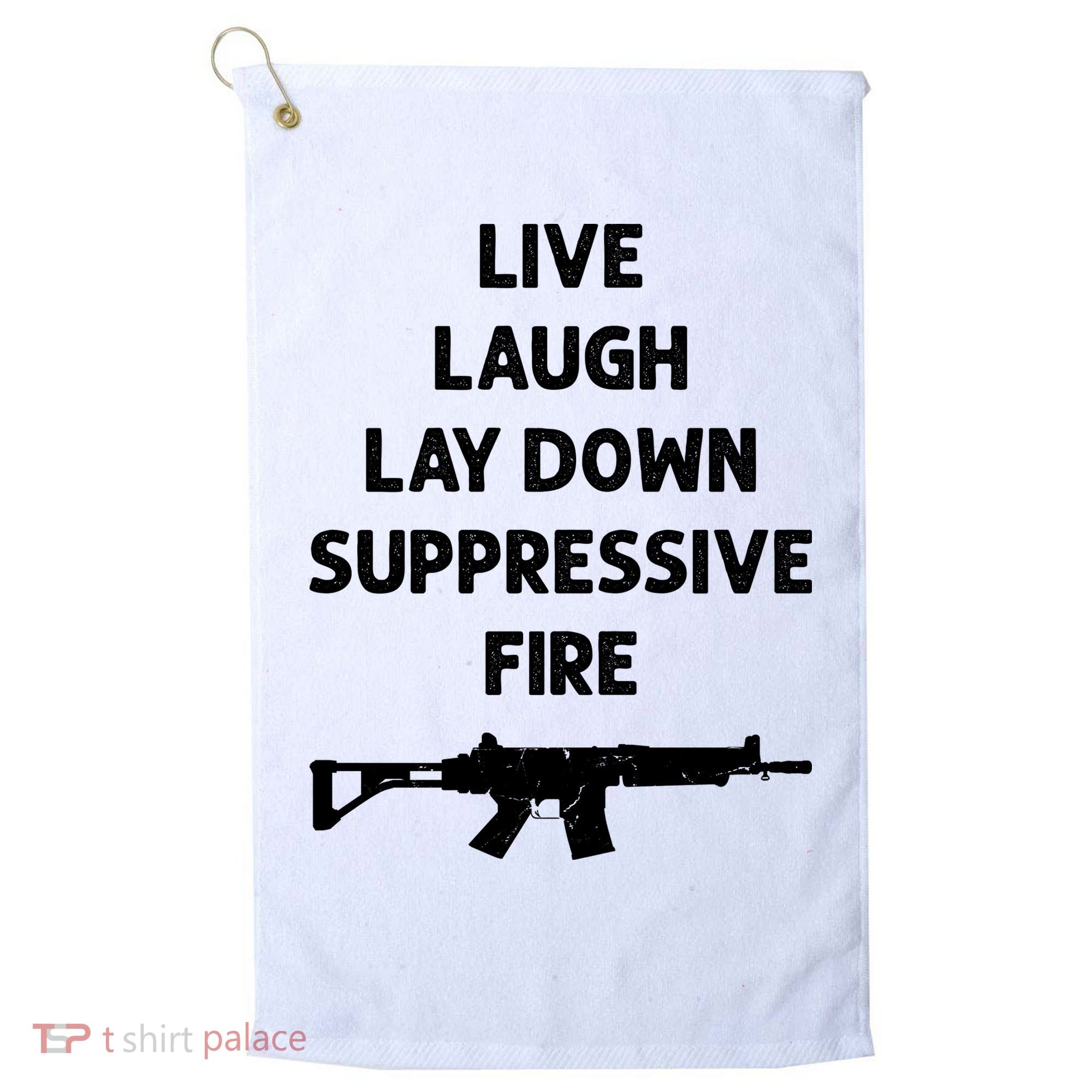 Live Laugh Lay Down Suppressive Fire Shirt Best Gift For Gun Lovers Golf Towel