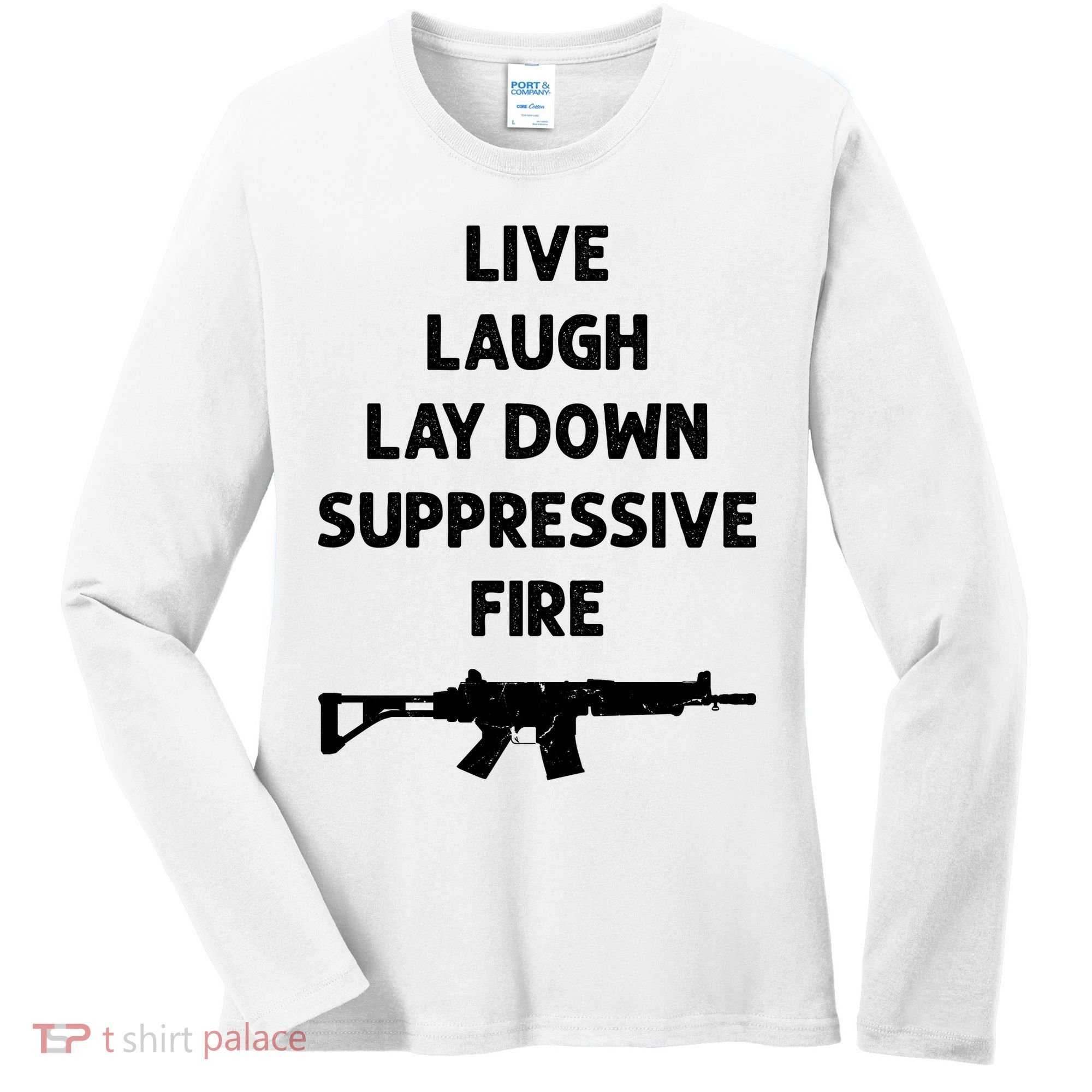 Live Laugh Lay Down Suppressive Fire Shirt Best Gift For Gun Lovers Women's Long Sleeve Shirt