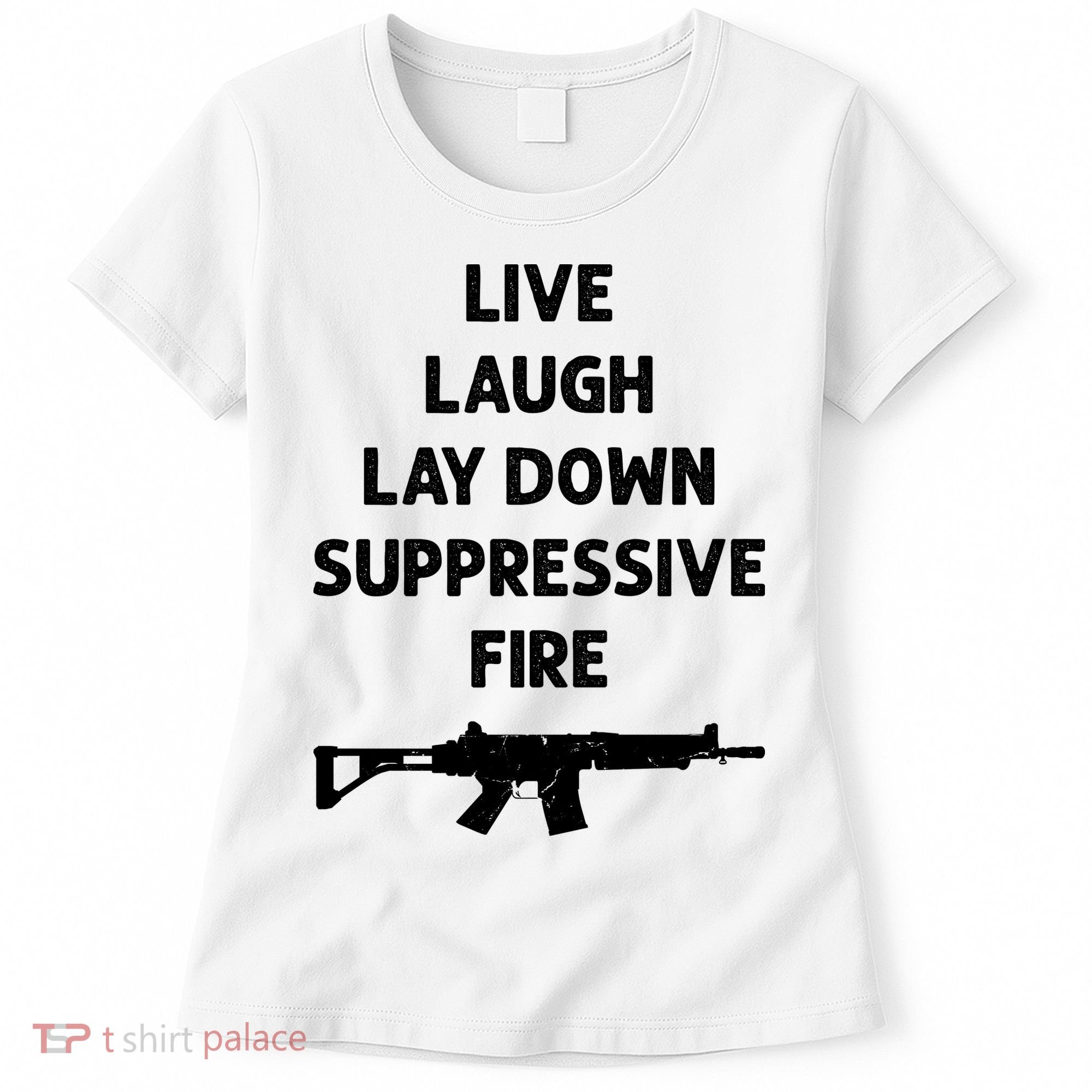 Live Laugh Lay Down Suppressive Fire Shirt Best Gift For Gun Lovers Women's T-Shirt