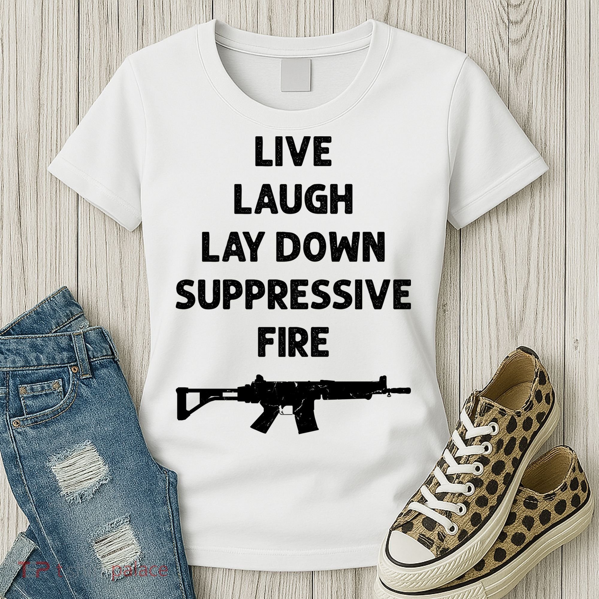 Live Laugh Lay Down Suppressive Fire Shirt Best Gift For Gun Lovers Women's T-Shirt