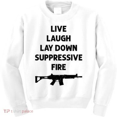 Live Laugh Lay Down Suppressive Fire Shirt Best Gift For Gun Lovers Kids Sweatshirt