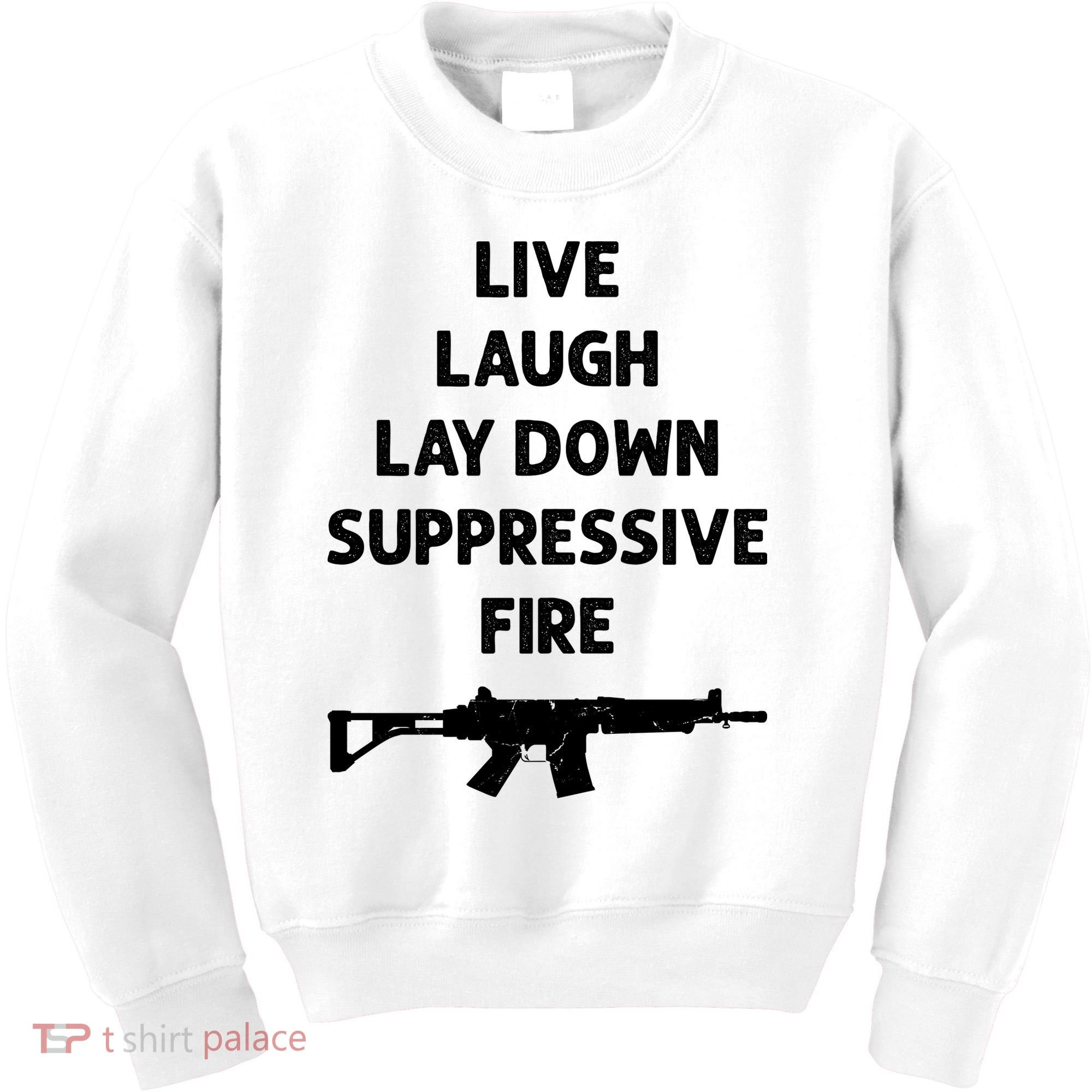 Live Laugh Lay Down Suppressive Fire Shirt Best Gift For Gun Lovers Kids Sweatshirt