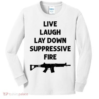 Live Laugh Lay Down Suppressive Fire Shirt Best Gift For Gun Lovers Kids Long Sleeve Shirt