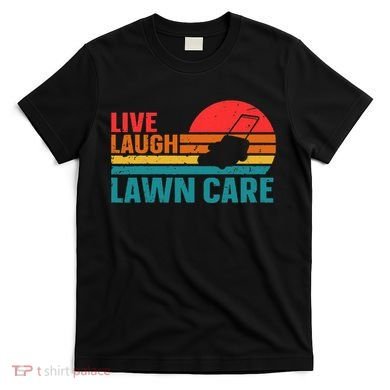 Live Laugh Lawn Care T-Shirt
