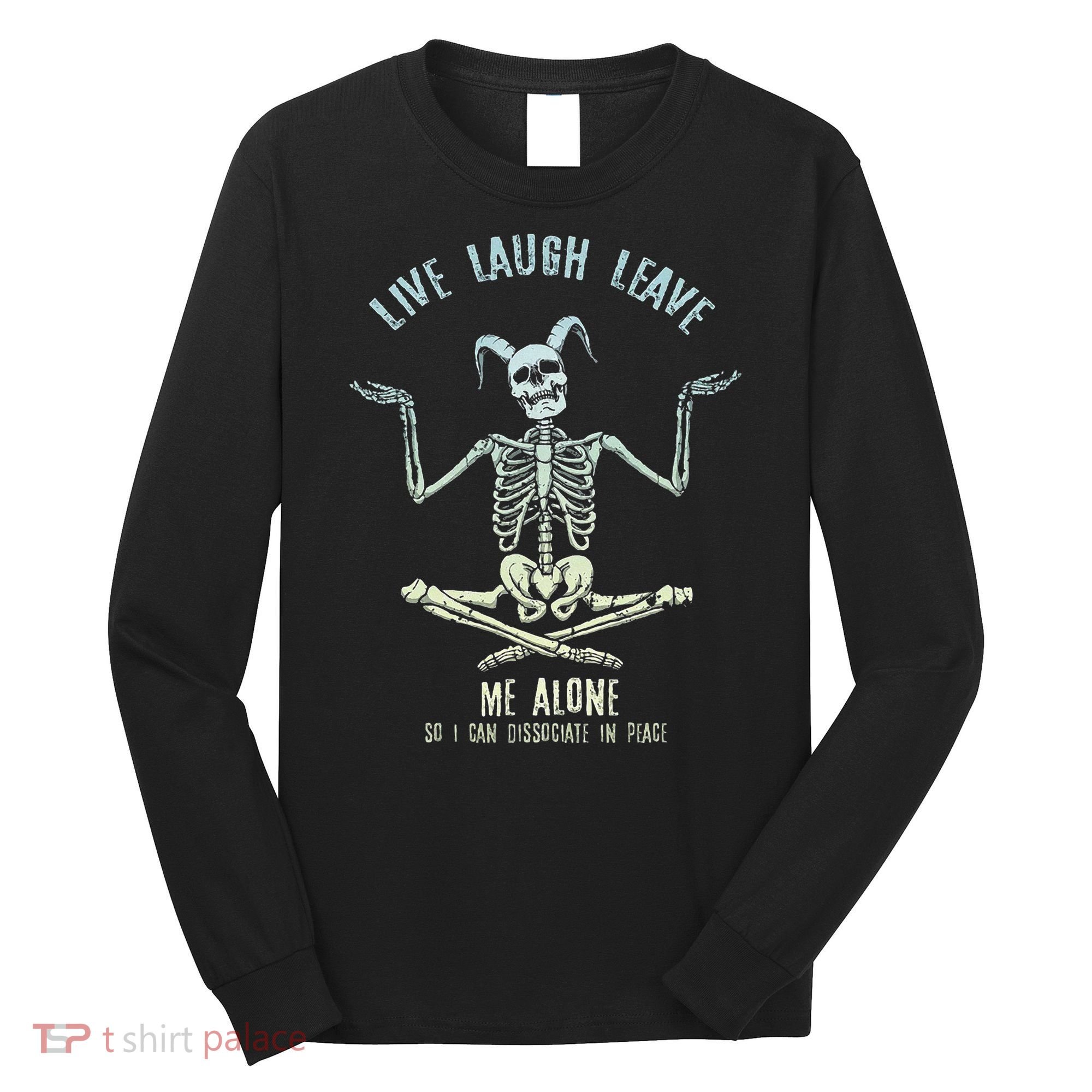 Live Laugh Leave Me Alone So I Can Dissociate In Peace Long Sleeve Shirt