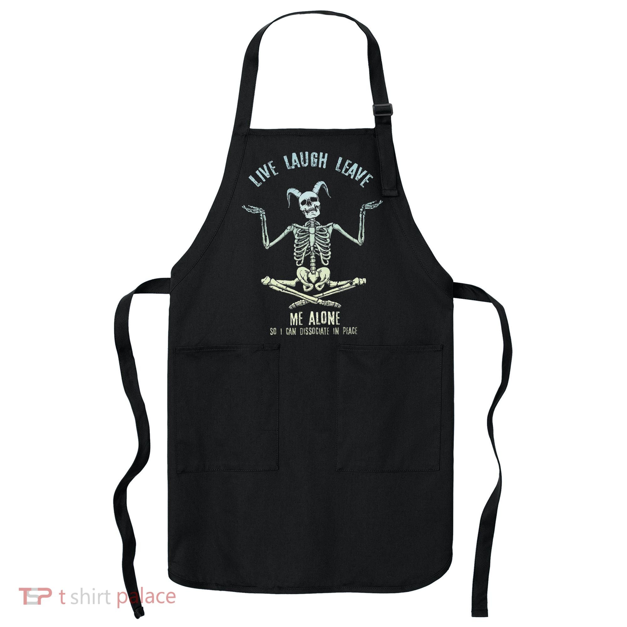 Live Laugh Leave Me Alone So I Can Dissociate In Peace Apron