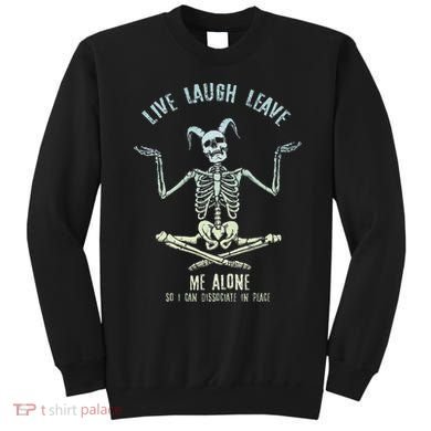 Live Laugh Leave Me Alone So I Can Dissociate In Peace Sweatshirt