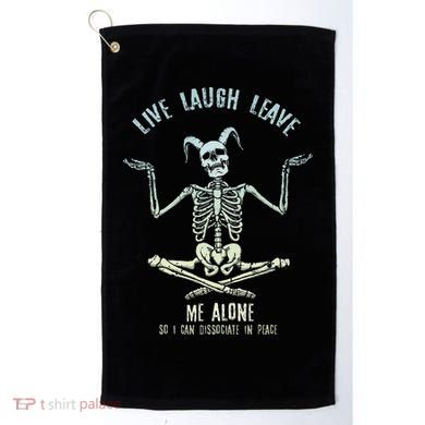 Live Laugh Leave Me Alone So I Can Dissociate In Peace Golf Towel