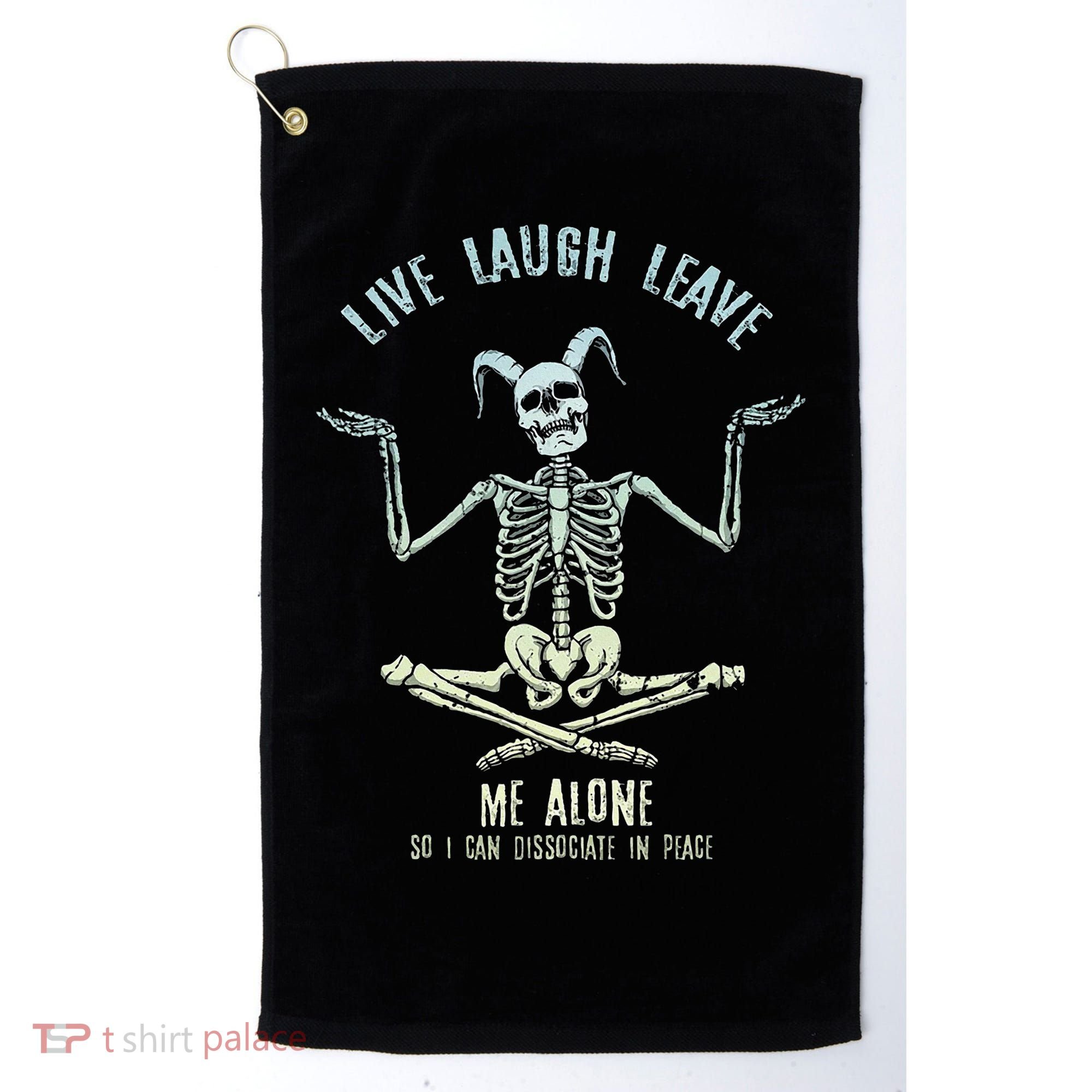 Live Laugh Leave Me Alone So I Can Dissociate In Peace Golf Towel