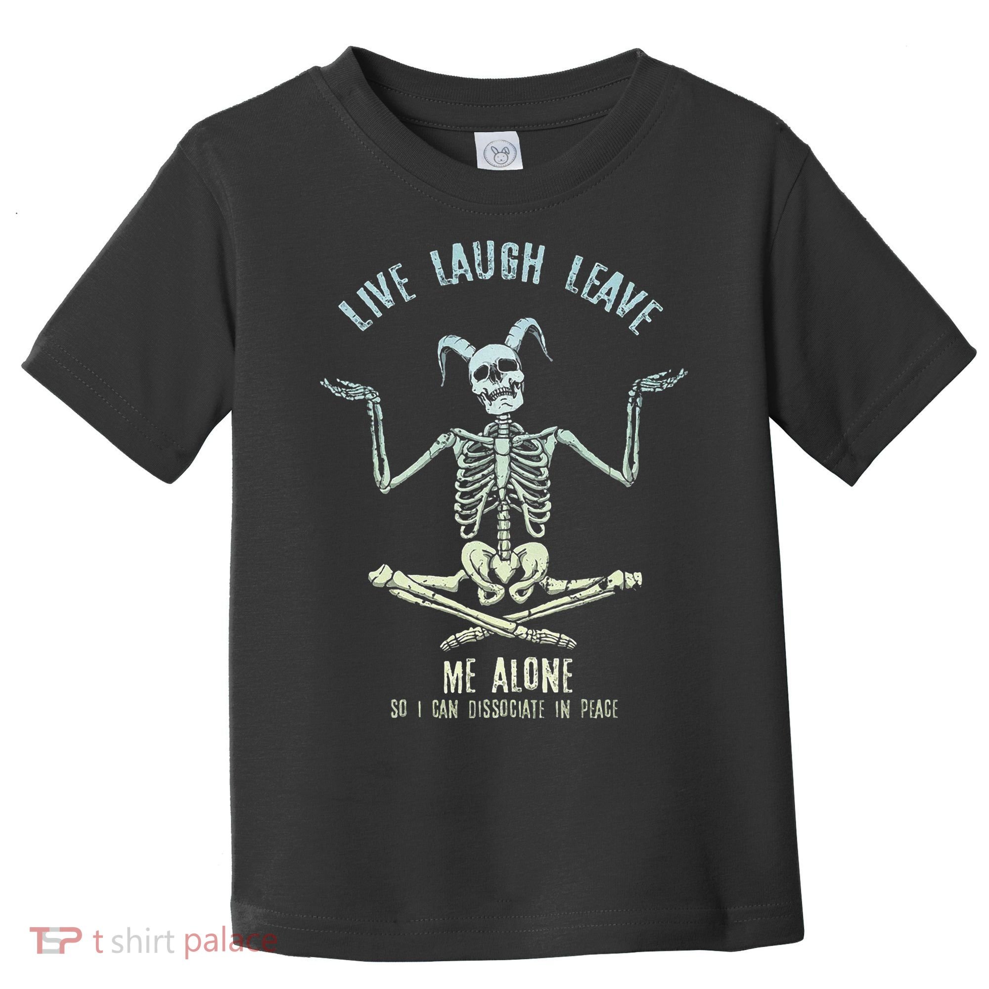 Live Laugh Leave Me Alone So I Can Dissociate In Peace Toddler T-Shirt