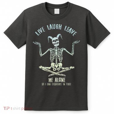Live Laugh Leave Me Alone So I Can Dissociate In Peace T-Shirt