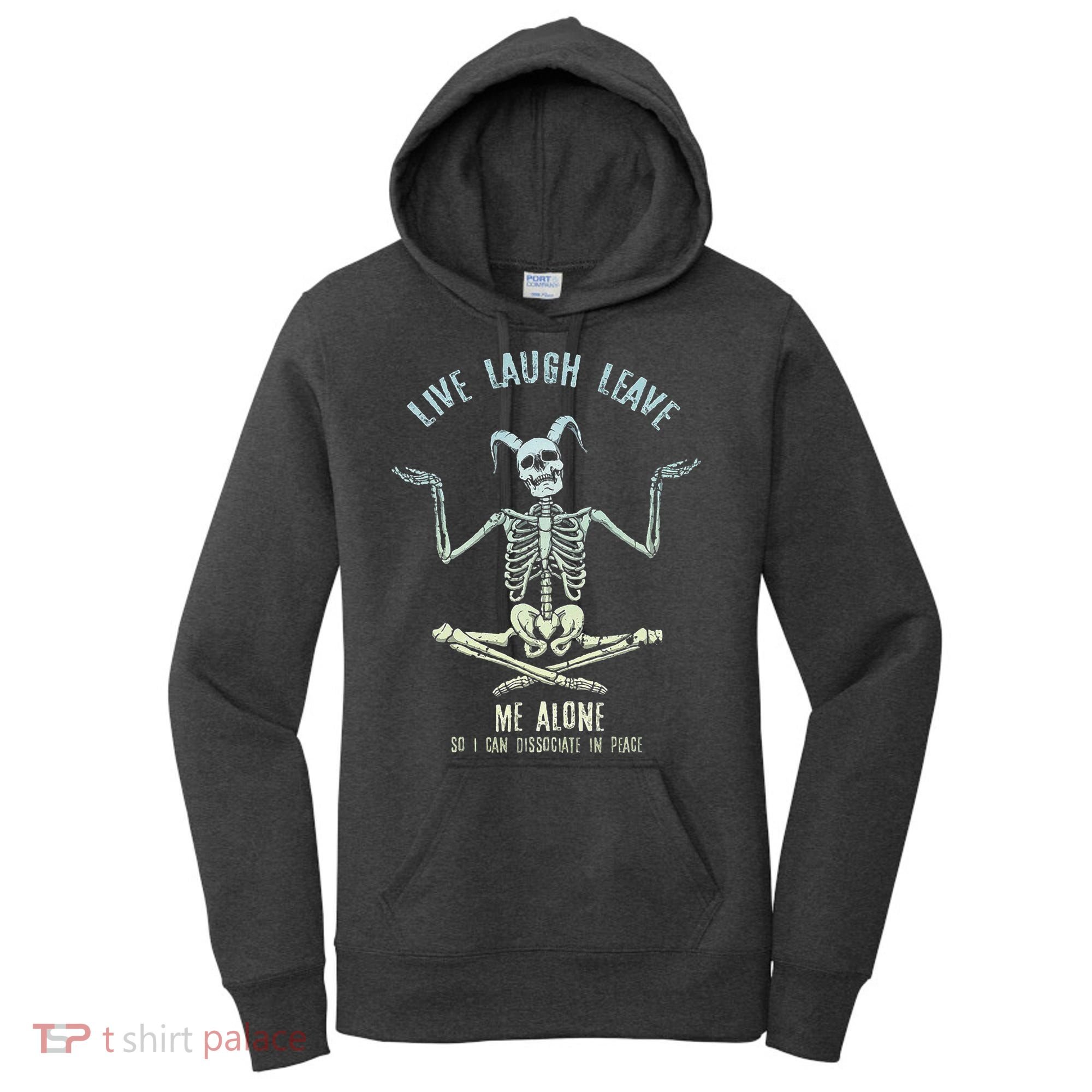 Live Laugh Leave Me Alone So I Can Dissociate In Peace Women's Hoodie
