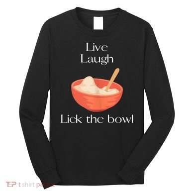 Live Laugh Lick The Bowl Funny Baking Long Sleeve Shirt