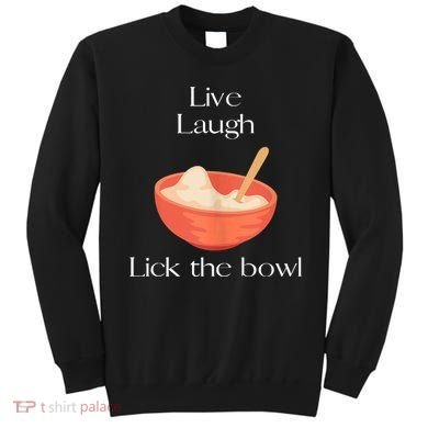 Live Laugh Lick The Bowl Funny Baking Sweatshirt