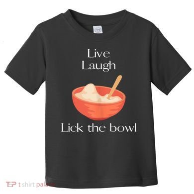 Live Laugh Lick The Bowl Funny Baking Toddler T-Shirt